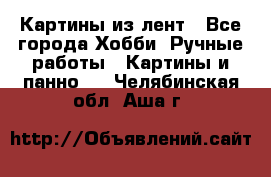 Картины из лент - Все города Хобби. Ручные работы » Картины и панно   . Челябинская обл.,Аша г.